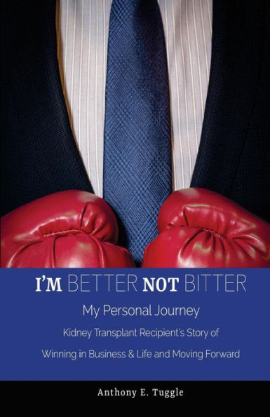 I'm BETTER not BITTER: My Personal Journey: Kidney Transplant Recipient's Story of Winning in Business & Life and Moving Forward