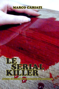 Title: Le Serial Killer: Storie di donne che uccidono per piacere, Author: Marco Cariati
