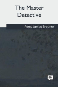 Title: The Master Detective, Author: Percy James Brebner