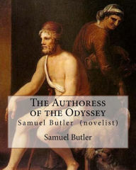 Title: The Authoress of the Odyssey By: Samuel Butler (novelist): Samuel Butler developed a theory that the Odyssey came from the pen of a young Sicilian woman, and that the scenes of the poem reflected the coast of Sicily and its nearby islands., Author: Samuel Butler