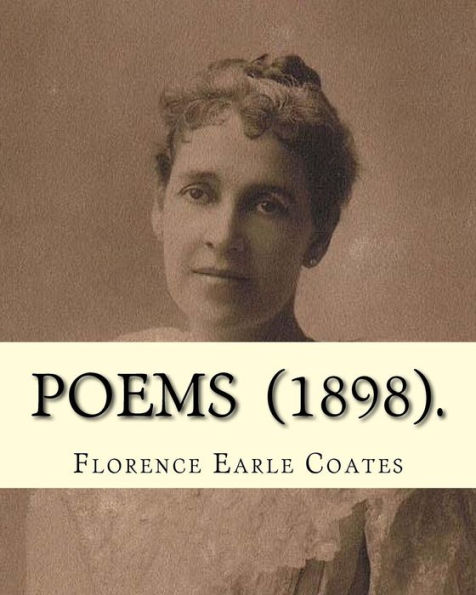 Poems (1898). By: Florence Earle Coates: Florence Van Leer Earle Nicholson Coates (July 1, 1850 - April 6, 1927) was an American poet.