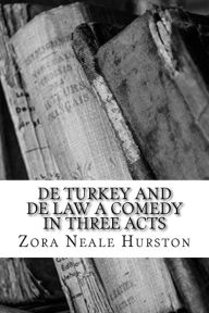 Title: De Turkey and De Law A Comedy in Three Acts, Author: Zora Neale Hurston