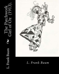 Title: The Patchwork Girl of Oz (1913). By: L. Frank Baum: Children's novel, Author: L. Frank Baum