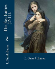 Title: The Sea Fairies (1911). By: L. Frank Baum: Children's fantasy novel, Author: L. Frank Baum