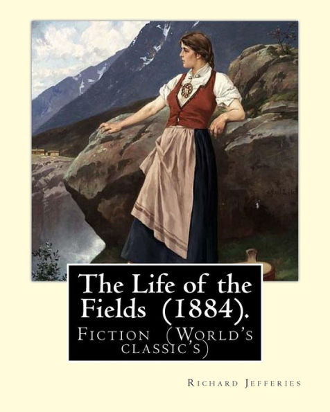 The Life of the Fields (1884). By: Richard Jefferies: Fiction (World's classic's)