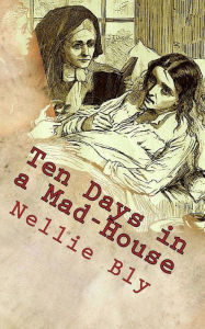 Title: Ten Days in a Mad-House, Author: Nellie Bly