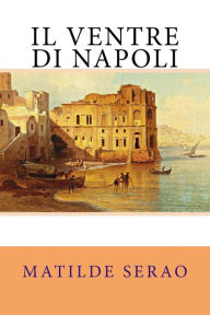 Title: Il ventre di Napoli, Author: Matilde Serao