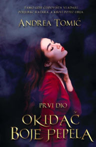 Title: Okidac boje pepela - drugo izdanje: Prvi dio, Author: Andrea Tomic