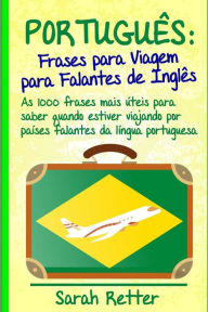 Title: Portugues: Frases para Viagem para Falantes de Ingles: As 1000 frases mais úteis para saber quando estiver viajando por países falantes da língua portuguesa., Author: Sarah Retter