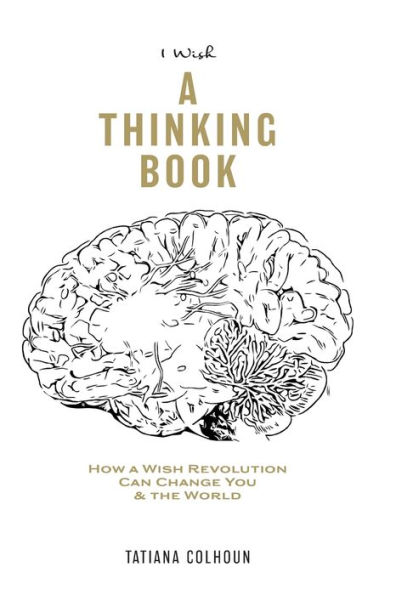 1 Wish: A Thinking Book: How A Wish Revolution Can Change You & The World.