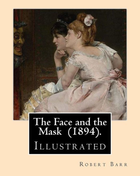 The Face and the Mask (1894). By: Robert Barr: Illustrated By: Albert Hencke (1865-1936).
