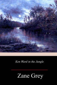 Title: Ken Ward in the Jungle, Author: Zane Grey