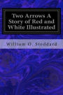 Two Arrows A Story of Red and White Illustrated