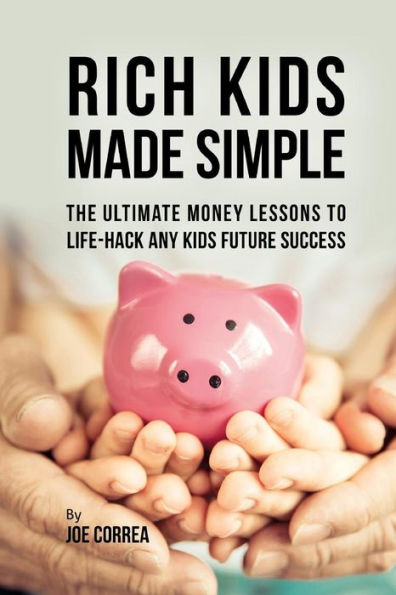 Rich Kids Made Simple: The Ultimate Money Lessons to Life- Hack any Future Success