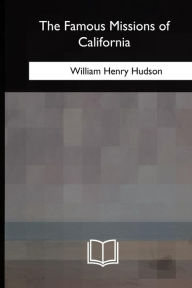 Title: The Famous Missions of California, Author: William Henry Hudson