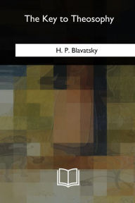 Title: The Key to Theosophy, Author: H. P. Blavatsky