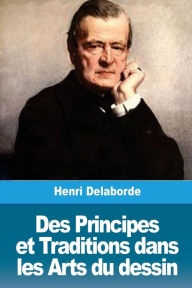 Title: Des Principes et Traditions dans les Arts du dessin, Author: Henri Delaborde