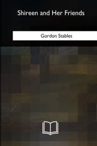Title: Shireen and Her Friends, Author: Gordon Stables