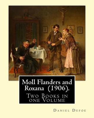 Moll Flanders and Roxana (1906). By: Daniel Defoe: Two Books in one Volume