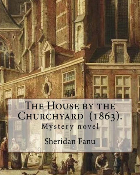 The House by the Churchyard (1863). By: Sheridan Le Fanu: Mystery novel