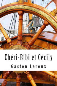 Title: Chéri-Bibi et Cécily: Premières Aventures de Chéri-Bibi - Tome II, Author: Gaston Leroux