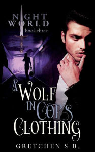 Title: A Wolf in Cop's Clothing, Author: Gretchen S B