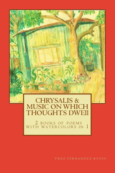 Chrysalis and The Music on Which Thoughts Dwell: 2 books of poems in 1, with watercolors