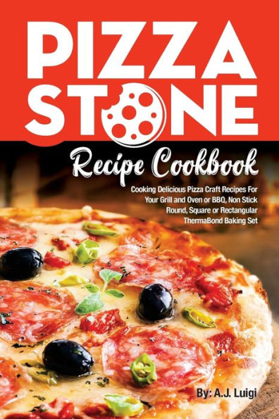 Pizza Stone Recipe Cookbook: Cooking Delicious Pizza Craft Recipes For Your Grill and Oven or BBQ, Non Stick Round, Square or Rectangular ThermaBond Baking Set