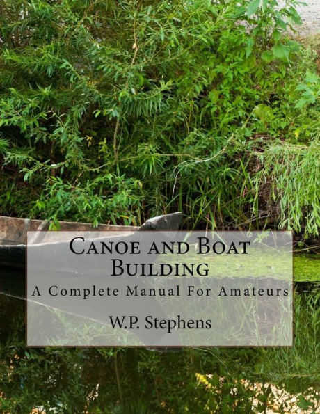 Canoe and Boat Building: A Complete Manual For Amateurs