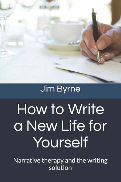 How to Write a New Life for Yourself: Narrative therapy and the writing solution