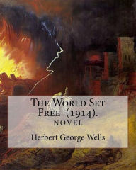 Title: The World Set Free (1914). By: Herbert George Wells: The book is based on a prediction of nuclear weapons of a more destructive and uncontrollable sort than the world has yet seen., Author: H. G. Wells