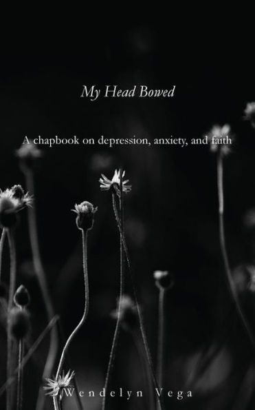My Head Bowed: A Chapbook on Depression, Anxiety, and Faith