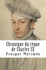 Title: Chronique du règne de Charles IX, Author: Prosper Merimee