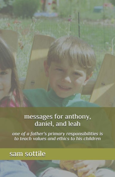 messages for anthony, daniel, and leah: one of a father's primary responsibilities is to teach values and ethics to his children