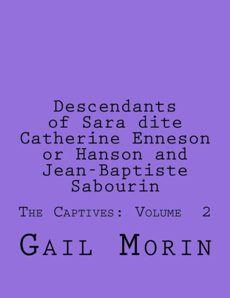Descendants of Sara dite Catherine Enneson or Hanson and Jean-Baptiste Sabourin: The Captives: Volume 2