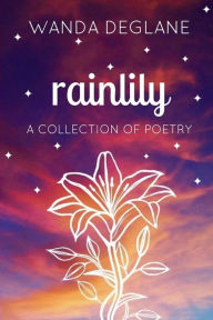 Title: Rainlily: a collection of poetry, Author: Wanda Deglane