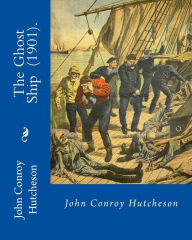 Title: The Ghost Ship (1901). By: John Conroy Hutcheson: Novel, Author: John Conroy Hutcheson