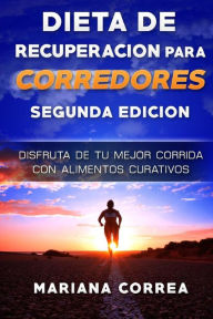 Title: DIETA De RECUPERACION PARA CORREDORES SEGUNDA EDICION: DISFRUTA DE Tu MEJOR CORRIDA CON ALIMENTOS CURATIVOS, Author: Mariana Correa