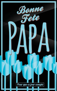 Title: Bonne Fete Papa: Bleu (fleurs) - Carte (fete des peres) mini livre d'or 