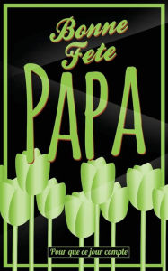 Title: Bonne Fete Papa: Vert (fleurs) - Carte (fete des peres) mini livre d'or 