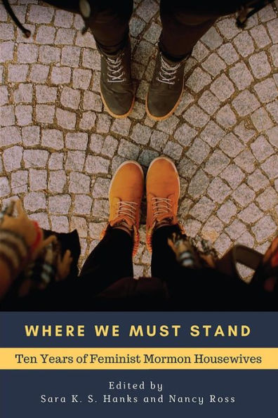 Where We Must Stand: Ten Years of Feminist Mormon Housewives
