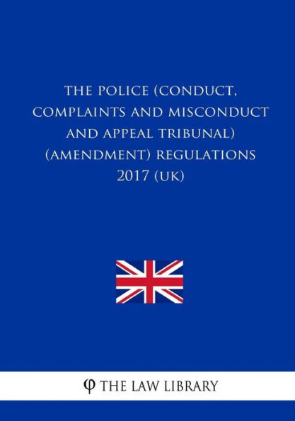 The Police (Conduct, Complaints and Misconduct and Appeal Tribunal) (Amendment) Regulations 2017 (UK)