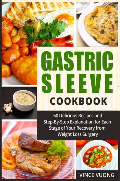 Gastric Sleeve Cookbook: 60 Delicious Recipes and Step-By-Step Explanation for Each Stage of Your Recovery from Weight Loss Surgery (Bariatric Surgery Recovery Guide)