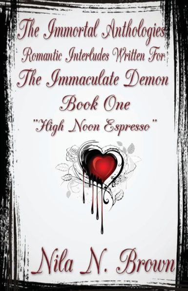 The Immortal Anthologies One: Romantic Interludes Written For the Immaculate Demon