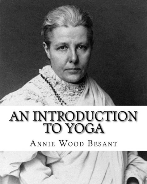 An Introduction to Yoga, By: Annie Wood Besant: (World's classic's)