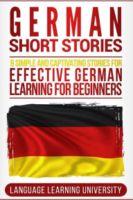Title: German Short Stories: 9 Simple and Captivating Stories for Effective German Learning for Beginners, Author: Language Learning University