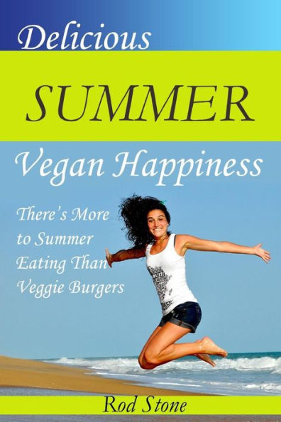 Delicious Summer Vegan Happiness: There's More to Summer Eating Than Veggie Burgers