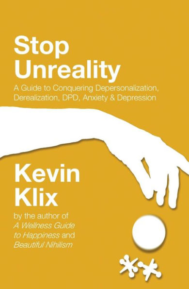 Stop Unreality, Second Edition: A Guide to Conquering Depersonalization, Derealization, DPD, Anxiety & Depression (Newest Edition)