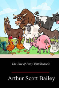 Title: The Tale of Pony Twinkleheels, Author: Arthur Scott Bailey