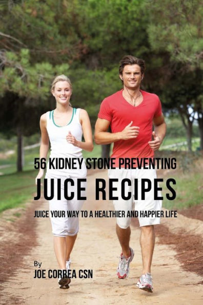 56 Kidney Stone Preventing Juice Recipes: Juice Your Way to a Healthier and happier life